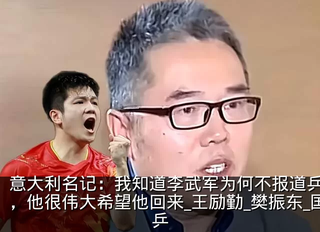 意大利名记：我知道李武军为何不报道乒乓了，他很伟大希望他回来_王励勤_樊振东_国乒